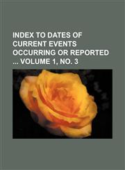 Index to dates of current events occurring or reported  Volume 1, no. 3,1130870006,9781130870008
