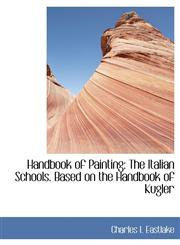 Handbook of Painting The Italian Schools. Based on the Handbook of Kugler,111642648X,9781116426489