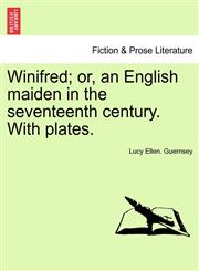 Winifred; or, an English maiden in the seventeenth century. With plates.,1241701601,9781241701604