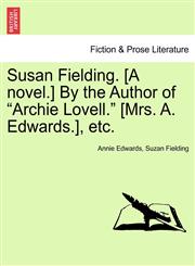 Susan Fielding. [A novel.] By the Author of "Archie Lovell." [Mrs. A. Edwards.], etc.,1241581010,9781241581015