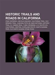 Historic trails and roads in California Pony Express, Lincoln Highway, California Trail, Old Spanish Trail,1156030404,9781156030400