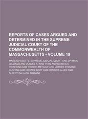 Reports of Cases Argued and Determined in the Supreme Judicial Court of the Commonwealth of Massachusetts (Volume 19 ),1235752631,9781235752636