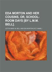 Eda Morton and her cousins, or, School-room days [by L.M.M. Bell],1150438347,9781150438349
