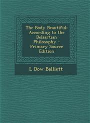 Body Beautiful According to the Delsartian Philosophy,1289364532,9781289364533