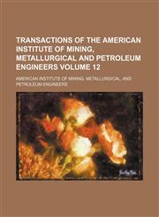 Transactions of the American Institute of Mining, Metallurgical and Petroleum Engineers Volume 12,1231018631,9781231018637