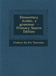 Elementary Arabic, a Grammar - Primary Source Edition,1289660808,9781289660802