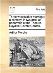 Three weeks after marriage; a comedy, in two acts, as performed at the Theatre-Royal in Covent Garden.,1170663141,9781170663141