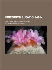 Friedrich Ludwig Jahn; Sein Leben Und Seine Bedeutung,1153487713,9781153487719