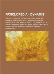 FFXIclopedia - Dynamis Ancient Currency, Animated Weapons, Animated Hammer, Apocalyptic Beast, Animated Claymore, Animated Dagger, Animated Great Axe, Animated Gun, Animated Hammer, Animated Horn, Animated Knuckles, Animated Kunai,1234749319,9781234749316