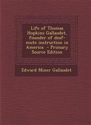 Life of Thomas Hopkins Gallaudet, Founder of Deaf-Mute Instruction in America - Primary Source Edition,1293711411,9781293711415