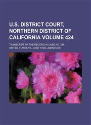 U.S. district court, northern district of California Volume 424; Transcript of the record in case no. 548,1151163589,9781151163585