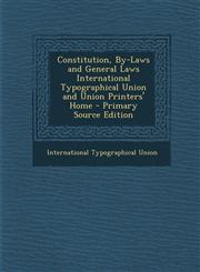 Constitution, By-Laws and General Laws International Typographical Union and Union Printers' Home - Primary Source Edition,1287735169,9781287735168
