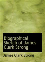 Biographical Sketch of James Clark Strong,1140527282,9781140527282