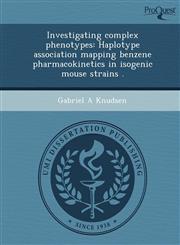 Investigating complex phenotypes Haplotype association mapping benzene pharmacokinetics in isogenic mouse strains .,1249902835,9781249902836