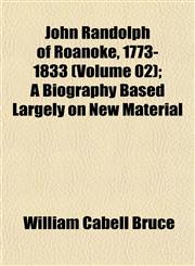 John Randolph of Roanoke, 1773-1833 (Volume 02); A Biography Based Largely on New Material,1153388847,9781153388849