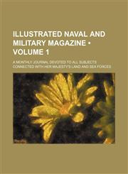 Illustrated Naval and Military Magazine (Volume 1); A Monthly Journal Devoted to All Subjects Connected With Her Majesty's Land and Sea Forces,1459087062,9781459087064