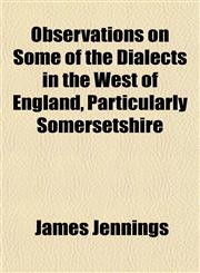 Observations on Some of the Dialects in the West of England, Particularly Somersetshire,115175997X,9781151759979