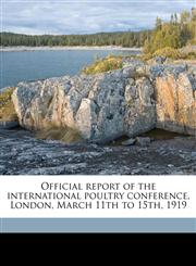 Official report of the international poultry conference, London, March 11th to 15th, 1919,1171586604,9781171586609
