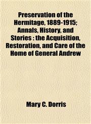 Preservation of the Hermitage, 1889-1915; Annals, History, and Stories the Acquisition, Restoration, and Care of the Home of General Andrew,1154819663,9781154819663