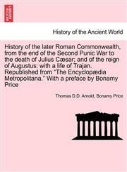History of the later Roman Commonwealth, from the end of the Second Punic War to the death of Julius Cæsar; and of the reign of Augustus with a life of Trajan. Republished from "The Encyclopædia Metropolitana." With a preface by Bonamy Price,1241443513,9781241443511