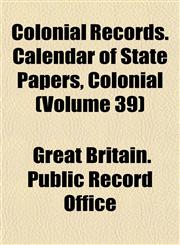 Colonial Records. Calendar of State Papers, Colonial (Volume 39),115198633X,9781151986337
