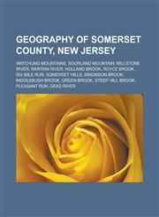 Geography of Somerset County, New Jersey Watchung Mountains, Sourland Mountain, Millstone River, Raritan River, Holland Brook, Royce Brook,1233139592,9781233139590