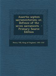 Assertio Septem Sacramentorum; Or, Defence of the Seven Sacraments - Primary Source Edition,1293771791,9781293771792