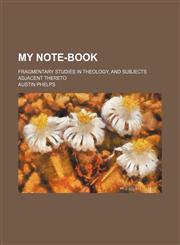 My note-book; fragmentary studies in theology, and subjects adjacent thereto,1150274751,9781150274756