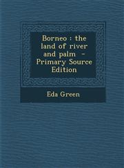 Borneo The Land of River and Palm - Primary Source Edition,128763379X,9781287633792