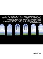 La handfeste de Fribourg dans l'Uechtland de l'an MCCXLIX textes latin, français et allemand, tradu,1113011025,9781113011022