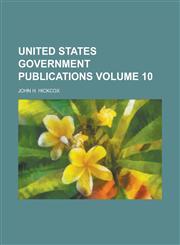 United States government publications Volume 10,1236962974,9781236962973
