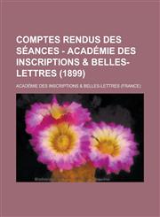 Comptes Rendus Des Seances - Academie Des Inscriptions & Belles-Lettres (1899),1234472716,9781234472719