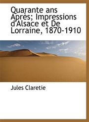 Quarante ans Après; Impressions d'Alsace et De Lorraine, 1870-1910,1116005832,9781116005837