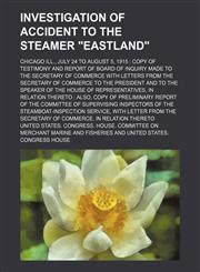 Investigation of accident to the steamer "Eastland"; Chicago Ill., July 24 to August 5, 1915  copy of testimony and report of board of inquiry made to the Secretary of Commerce with letters from the Secretary of Commerce to the President and to the Speake,1150986212,9781150986215