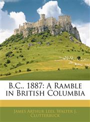 B.C., 1887 A Ramble in British Columbia,1142498875,9781142498870