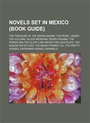 Novels set in Mexico (Book Guide) The Treasure of the Sierra Madre, The Pearl, Under the Volcano, Blood Meridian, Pedro Páramo,1234583534,9781234583538