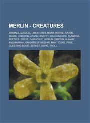 Merlin - Creatures Animals, Magical Creatures, Boar, Horse, Raven, Snake, Unicorn, Afanc, Bastet, Dragonlord, Elanthia Beetles, Freya, Ga,1234743132,9781234743130