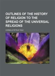 Outlines of the history of religion to the spread of the universal religions,1150366516,9781150366512