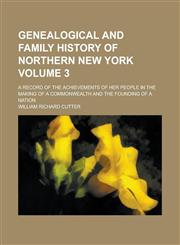 Genealogical and Family History of Northern New York; A Record of the Achievements of Her People in the Making of a Commonwealth and the Founding of a Nation Volume 3,1236775597,9781236775597