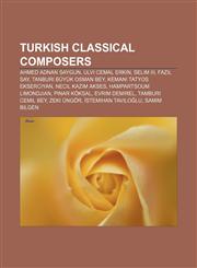 Turkish classical composers Ahmed Adnan Saygun, Ulvi Cemal Erkin, Selim III, Fazıl Say, Tanburi Büyük Osman Bey, Kemani Tatyos Ekserciyan,1156644976,9781156644973