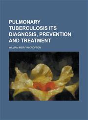 Pulmonary Tuberculosis Its Diagnosis, Prevention and Treatment,123412310X,9781234123109