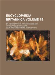 Encyclopaedia Britannica; Or, a Dictionary of Arts, Sciences, and Miscellaneous Literature Volume 15,1236467787,9781236467782