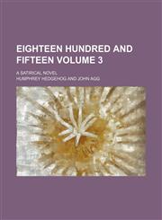 Eighteen hundred and fifteen Volume 3; a satirical novel,1154039560,9781154039566