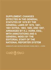 Supplement. Changes effected in the General statutes of 1878 by the General laws of 1879, 1881, 1881 Extra, 1883, 1885, and 1887, arranged by H.J. Horn, Esq., with annotations and a general index by the editorial staff of the National,123685621X,9781236856210