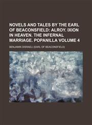 Novels and Tales by the Earl of Beaconsfield;  Alroy. Ixion in heaven. The infernal marriage. Popanilla Volume 4,1236617371,9781236617378