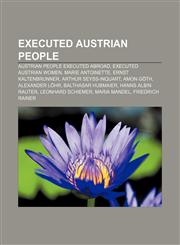 Executed Austrian people Austrian people executed abroad, Executed Austrian women, Marie Antoinette, Ernst Kaltenbrunner, Arthur Seyss-Inquart,1155987691,9781155987699
