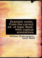 Dramatic works. From the correct ed. of Isaac Reed. With copious annotations,1115800671,9781115800679