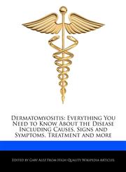 Dermatomyositis Everything You Need to Know About the Disease Including Causes, Signs and Symptoms, Treatment and more,1276150857,9781276150859
