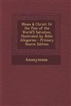 Moses & Christ Or the Plan of the World'S Salvation, Illustrated by Bible Allegories - Primary Source Edition,1293290394,9781293290392