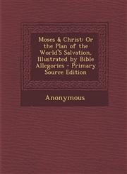 Moses & Christ Or the Plan of the World'S Salvation, Illustrated by Bible Allegories - Primary Source Edition,1293290394,9781293290392